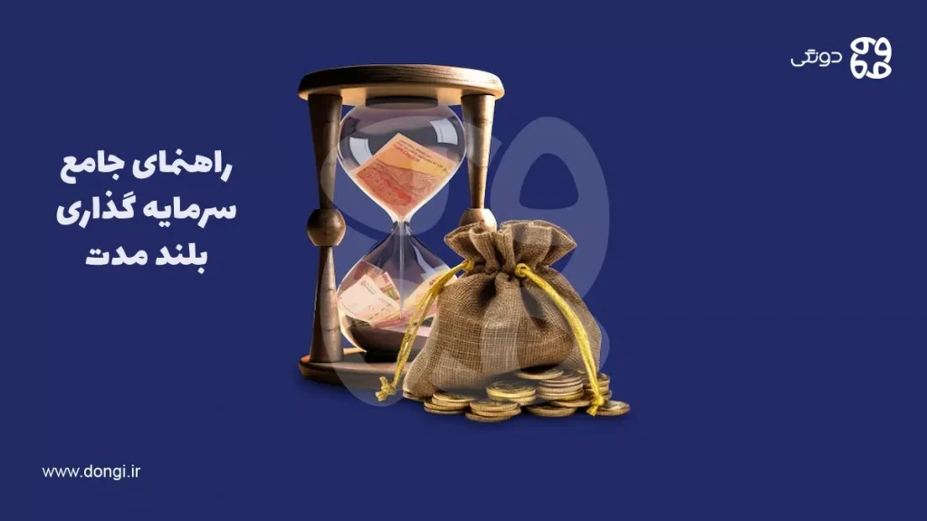 راهنمای جامع سرمایه گذاری بلند مدت + ریسک ها و مزایا