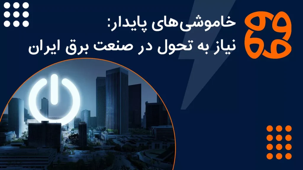 خاموشی های پایدار: نیاز به تحول در صنعت برق ایران