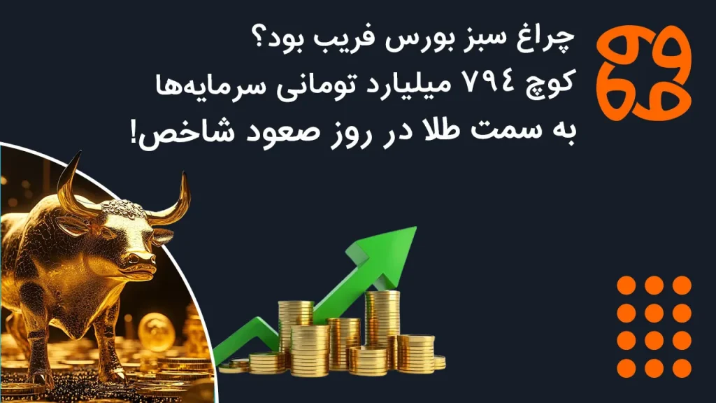 چراغ سبز بورس فریب بود؟ کوچ ۷۹۴ میلیارد تومانی سرمایه ها به سمت طلا در روز صعود شاخص!