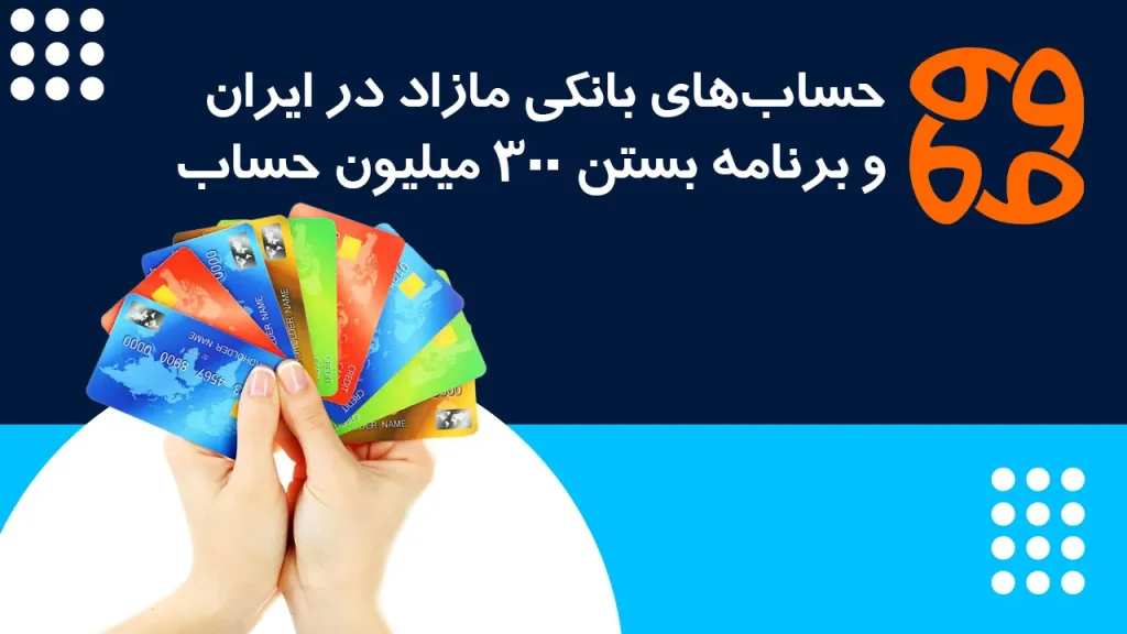 حساب های بانکی مازاد در ایران: ۵ برابر میانگین جهانی و برنامه بستن ۳۰۰ میلیون حساب