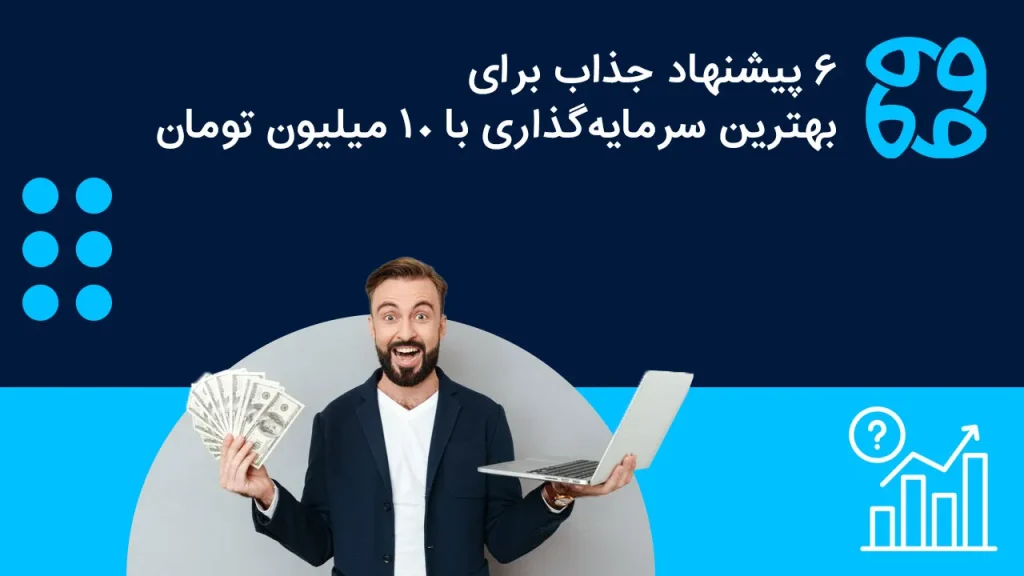 معرفی بهترین روش های سرمایه  گذاری با ۱۰ میلیون تومان: کدام روش سود بیشتری دارد؟