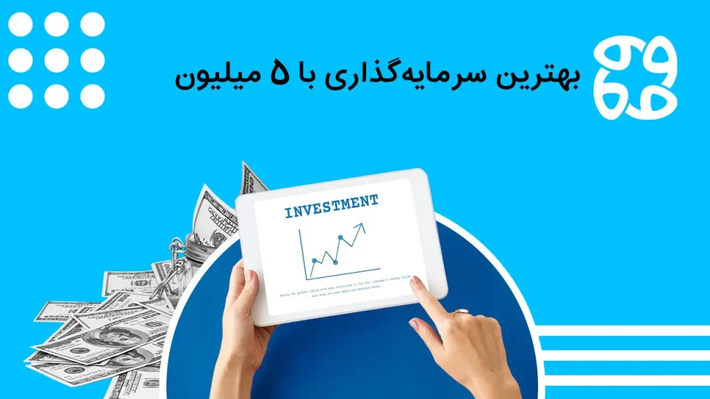 بهترین سرمایه گذاری با ۵ میلیون: با ۵ میلیون چیکار کنم؟