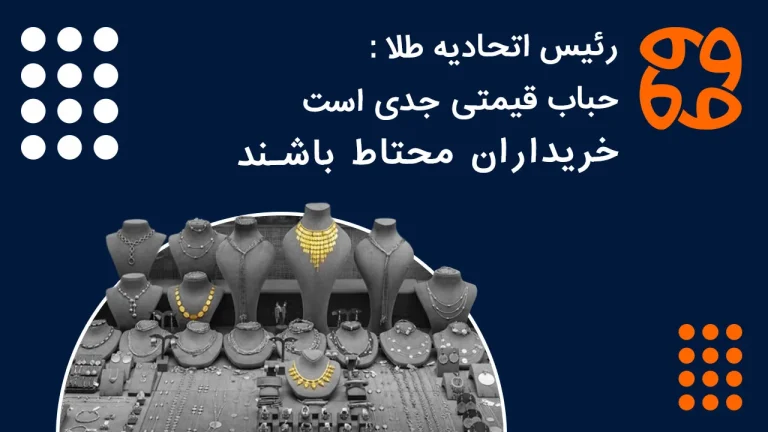 رئیس اتحادیه طلا: حباب قیمتی جدی است، خریداران محتاط باشند