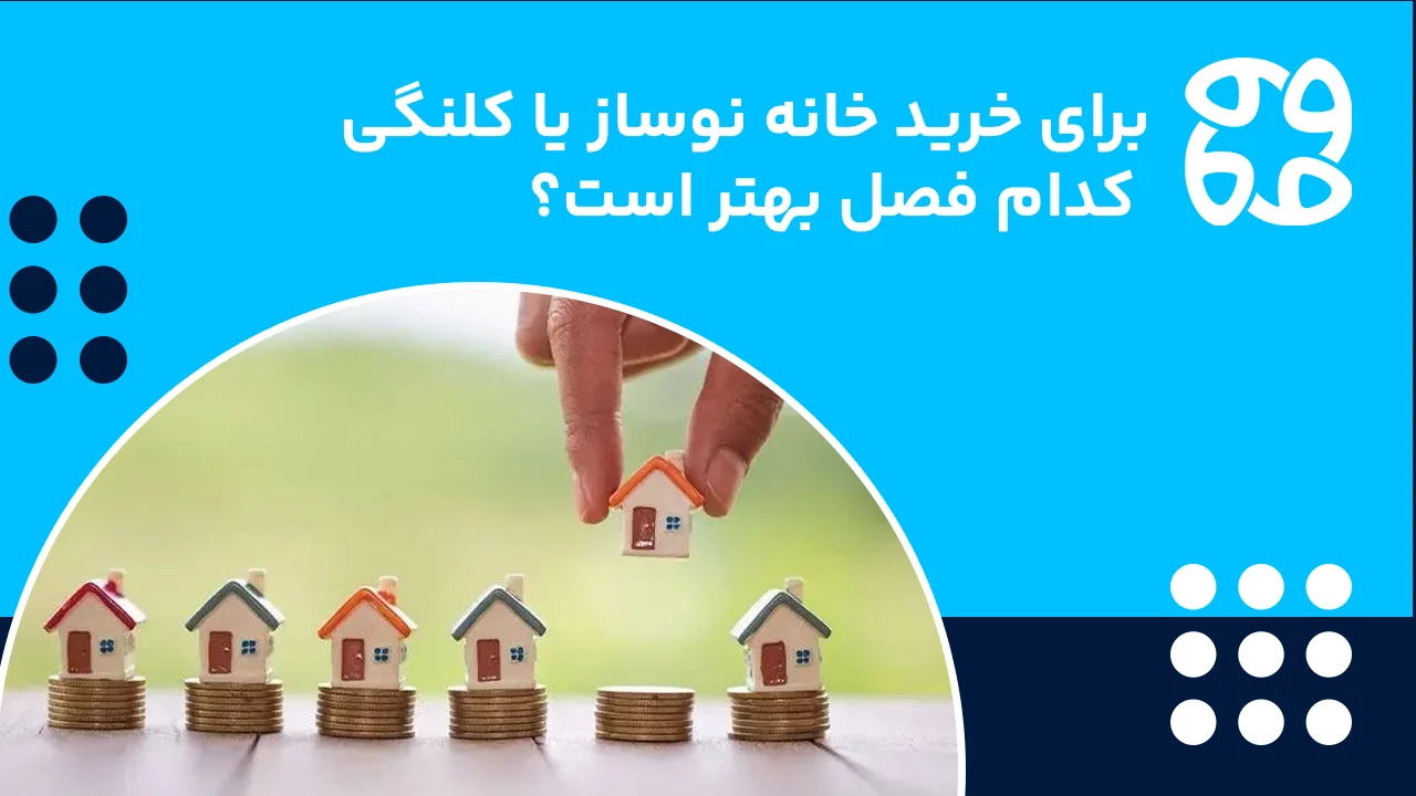 بهترین زمان خرید خانه نوساز و کلنگی
